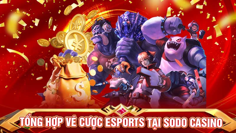 tổng hợp vé cược esports tại sodo casino