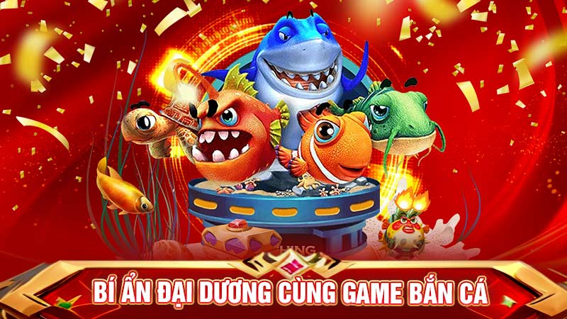 bí ẩn đại dương cùng game bắn cá