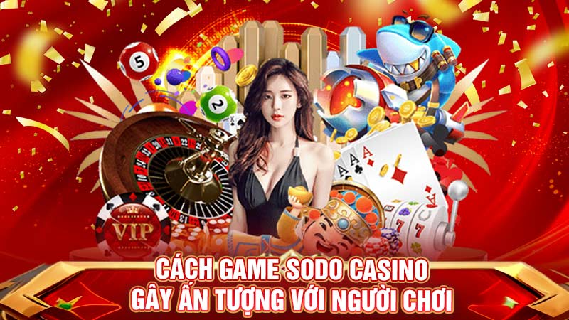 cách game sodo casino gây ấn tượng với người chơi