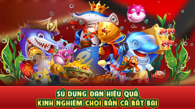 sử dụng đạn hiệu quả - kinh nghiệm chơi bắn cá bất bại