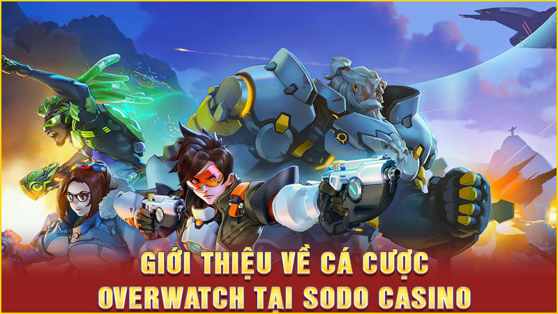 giới thiệu về cá cược overwatch tại sodo casino